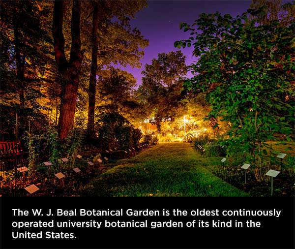 The W. J. Beal Botanical Garden is the oldest continuously operated university botanical garden of its kind in the United States.
